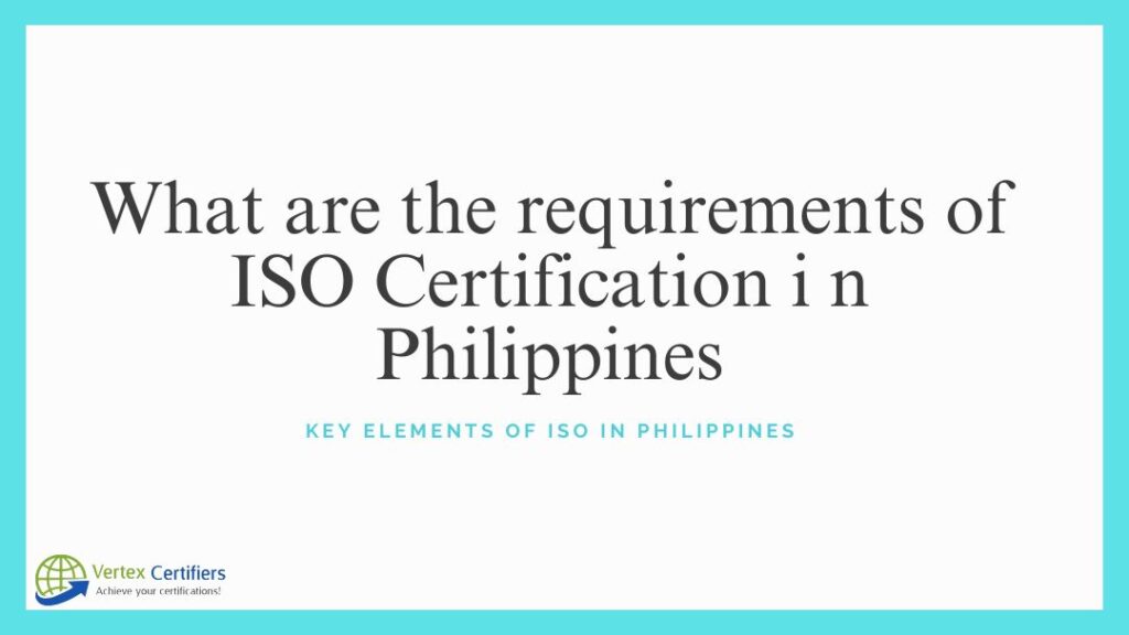 What are the requirements of ISO Certification in Philippines